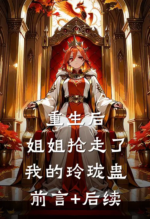 重生后，姐姐抢走了我的玲珑蛊前言+后续