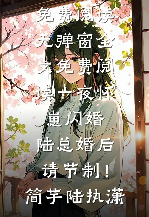 一夜怀崽闪婚，陆总婚后请节制！简芋陆执潇完整版小说全文免费阅读_无弹窗全文免费阅读一夜怀崽闪婚，陆总婚后请节制！(简芋陆执潇)