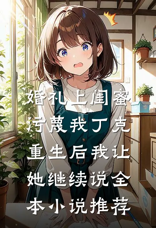 婚礼上闺蜜污蔑我丁克，重生后我让她继续说全本小说推荐