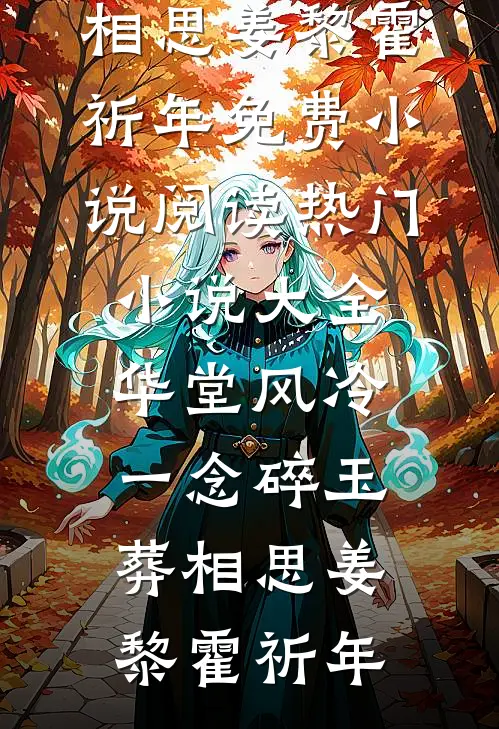 华堂风冷，一念碎玉葬相思(姜黎霍祈年)免费小说阅读_热门小说大全华堂风冷，一念碎玉葬相思(姜黎霍祈年)