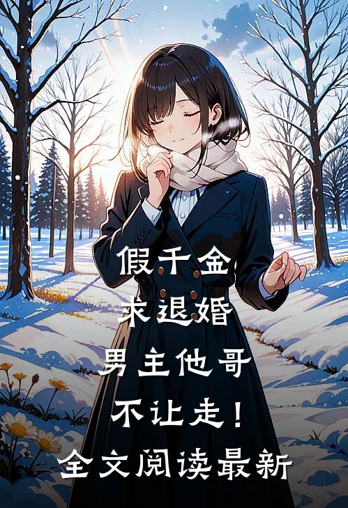 假千金求退婚，男主他哥不让走！全文阅读最新