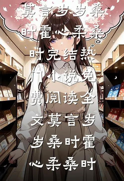 莫言岁岁桑时(霍心柔桑时)完结热门小说_免费阅读全文莫言岁岁桑时(霍心柔桑时)