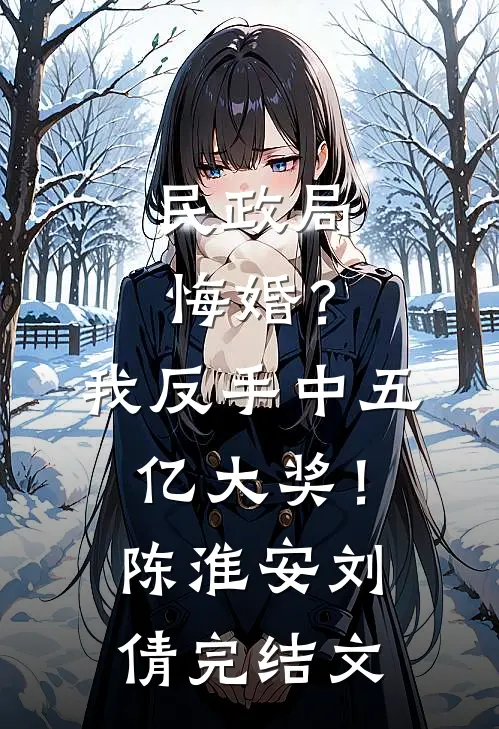 民政局悔婚？我反手中五亿大奖！陈淮安刘倩完结文
