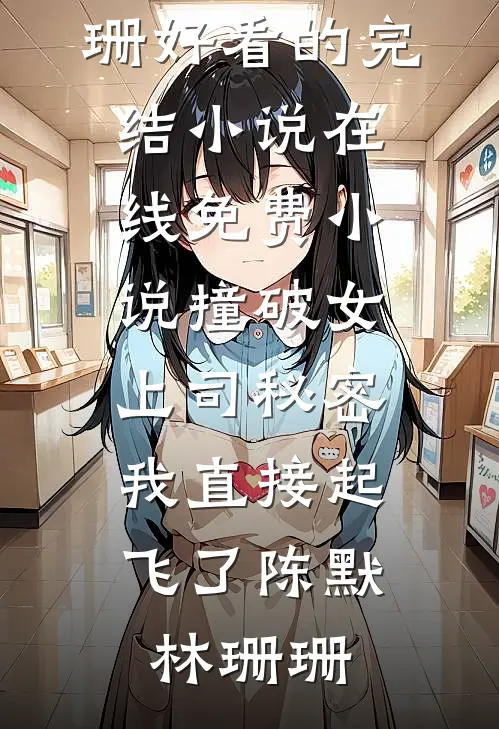 撞破女上司秘密，我直接起飞了(陈默林珊珊)好看的完结小说_在线免费小说撞破女上司秘密，我直接起飞了陈默林珊珊