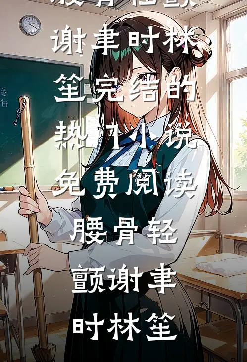 腰骨轻颤(谢聿时林笙)完结的热门小说_免费阅读腰骨轻颤(谢聿时林笙)