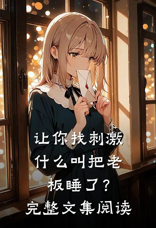 让你找刺激，什么叫把老板睡了？完整文集阅读