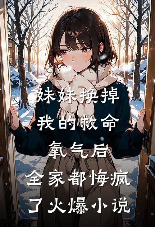 妹妹换掉我的救命氧气后，全家都悔疯了火爆小说