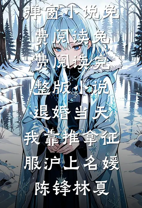 退婚当天，我靠推拿征服沪上名媛陈锋林夏无弹窗小说免费阅读_免费阅读完整版小说退婚当天，我靠推拿征服沪上名媛(陈锋林夏)