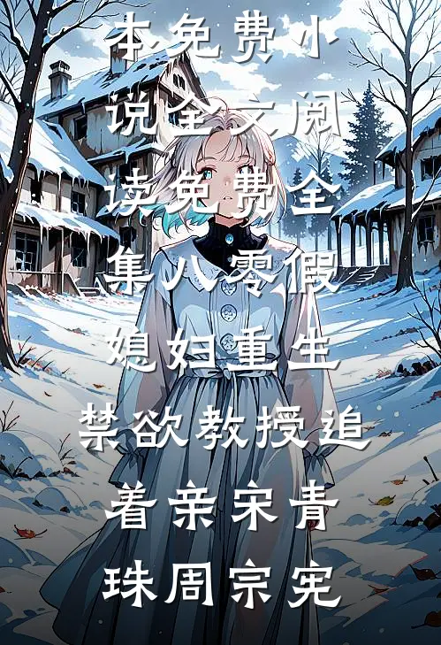 八零假媳妇重生，禁欲教授追着亲宋青珠周宗宪完本免费小说_全文阅读免费全集八零假媳妇重生，禁欲教授追着亲宋青珠周宗宪