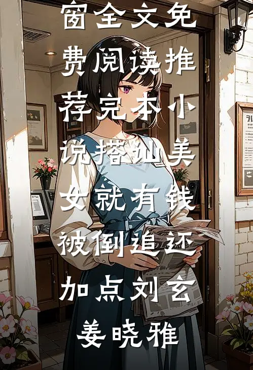 搭讪美女就有钱，被倒追还加点(刘玄姜晓雅)无弹窗全文免费阅读_推荐完本小说搭讪美女就有钱，被倒追还加点刘玄姜晓雅