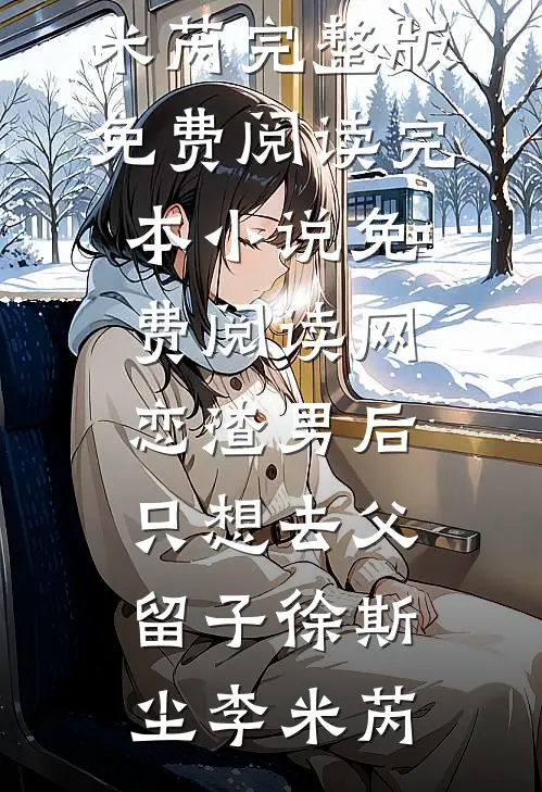 网恋渣男后，只想去父留子(徐斯尘李米芮)完整版免费阅读_完本小说免费阅读网恋渣男后，只想去父留子(徐斯尘李米芮)