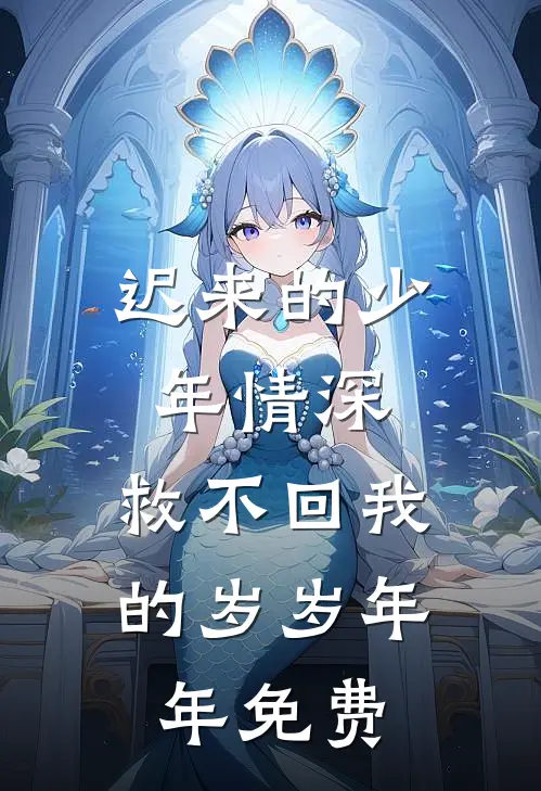 迟来的少年情深，救不回我的岁岁年年免费