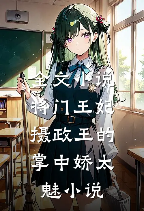 全文小说将门王妃:摄政王的掌中娇太魅小说