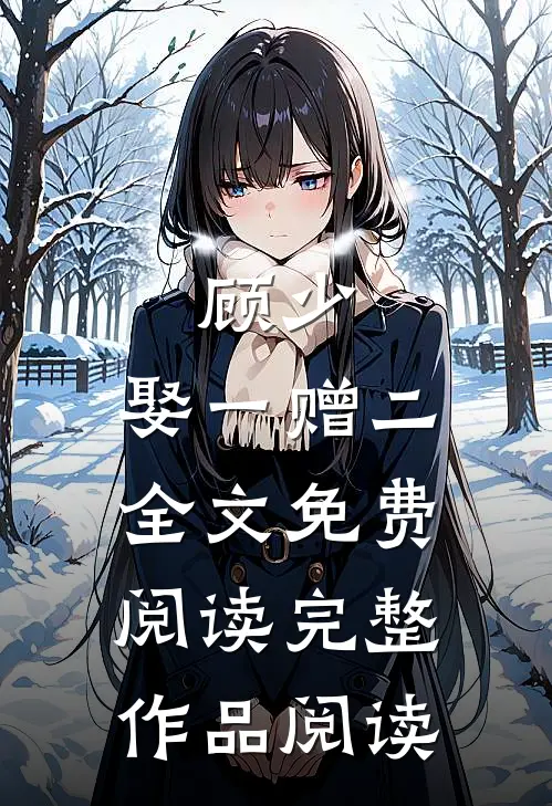 顾少,娶一赠二全文免费阅读完整作品阅读