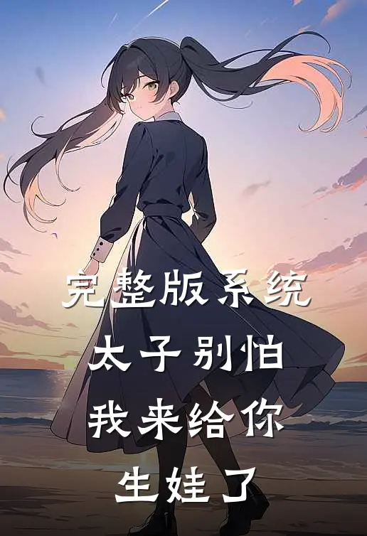 完整版系统：太子别怕，我来给你生娃了