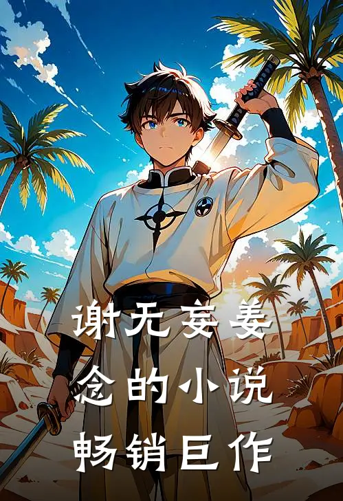 谢无妄姜念的小说畅销巨作