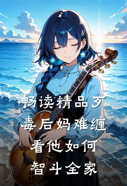 畅读精品歹毒后妈难缠，看他如何智斗全家