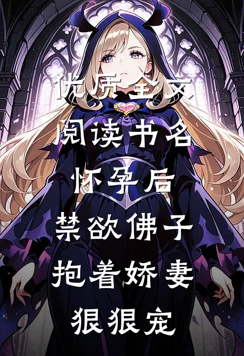 优质全文阅读书名:怀孕后,禁欲佛子抱着娇妻狠狠宠