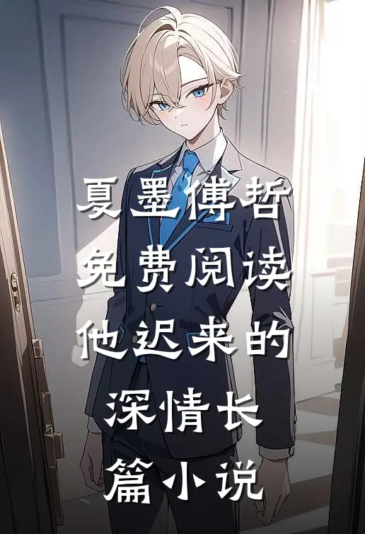 夏墨傅哲免费阅读他迟来的深情长篇小说