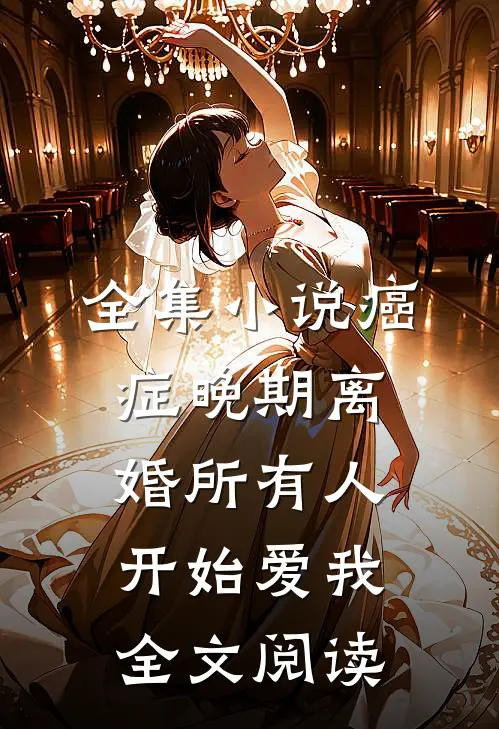 全集小说癌症晚期离婚所有人开始爱我全文阅读