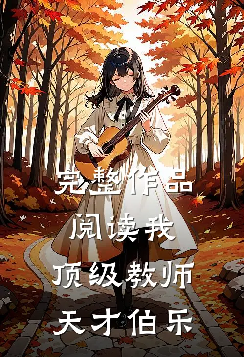 完整作品阅读我,顶级教师,天才伯乐