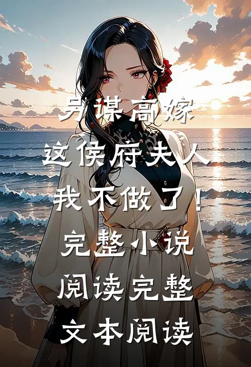 另谋高嫁：这侯府夫人我不做了！完整小说阅读完整文本阅读