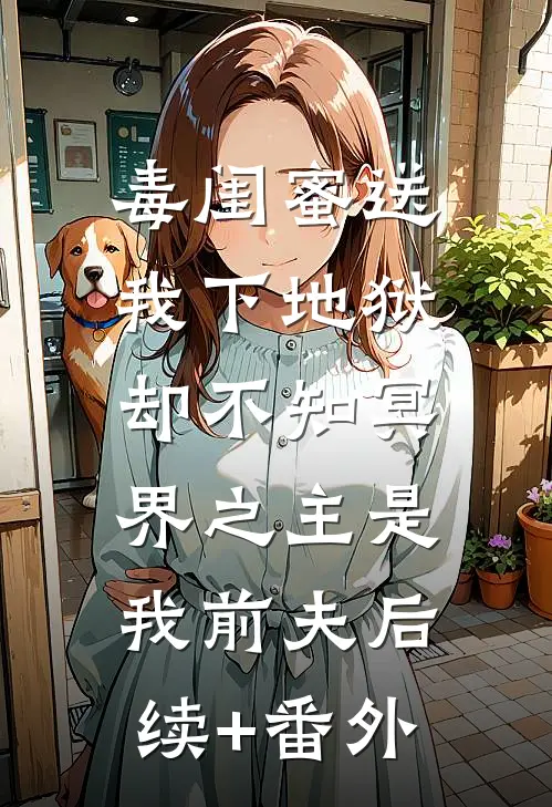 毒闺蜜送我下地狱，却不知冥界之主是我前夫后续+番外