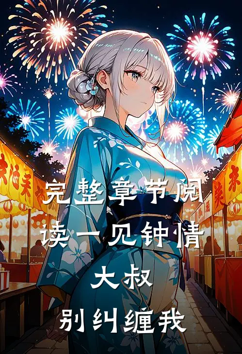 完整章节阅读一见钟情：大叔，别纠缠我