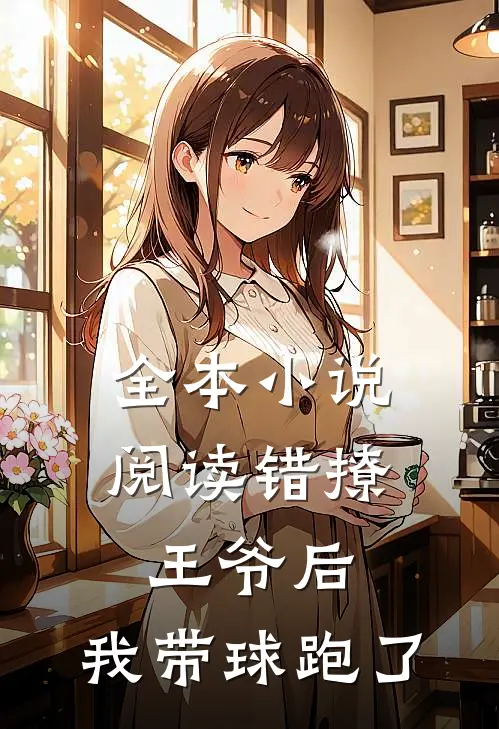 全本小说阅读错撩王爷后，我带球跑了