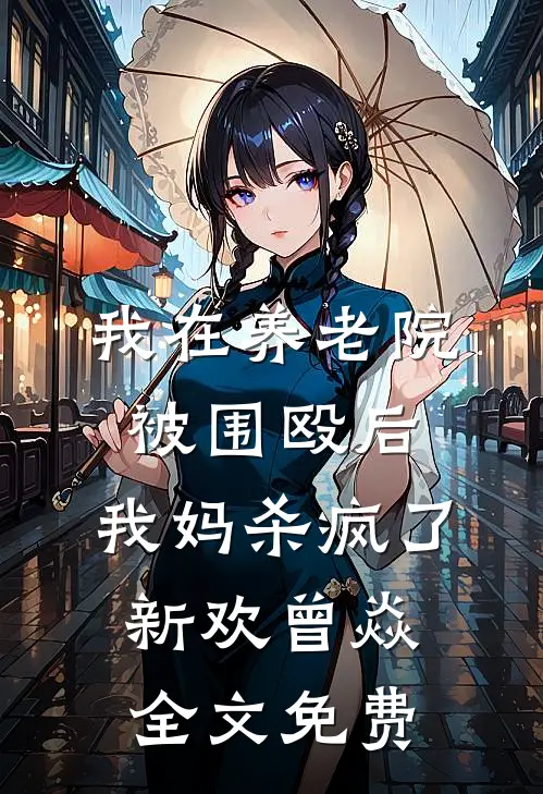 我在养老院被围殴后，我妈杀疯了新欢曾焱全文免费