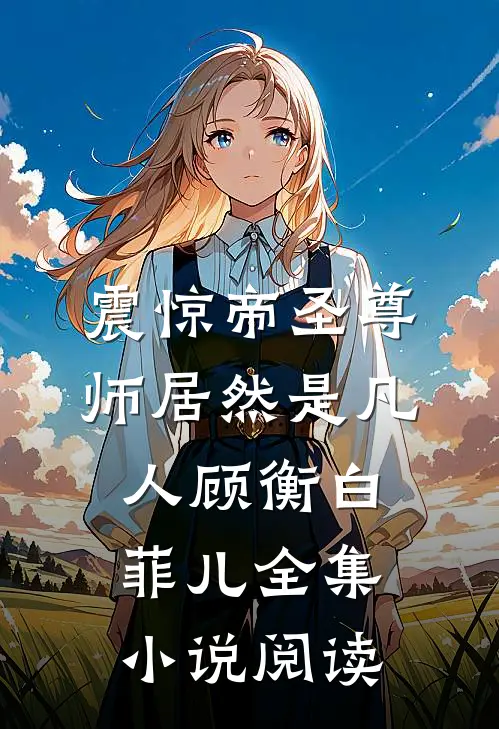 震惊帝圣尊师居然是凡人顾衡白菲儿全集小说阅读