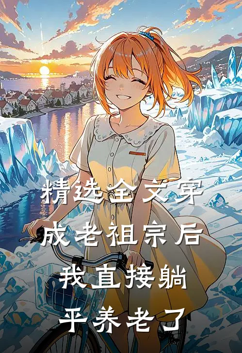 精选全文穿成老祖宗后，我直接躺平养老了