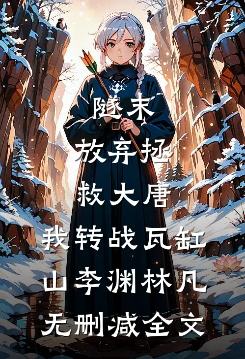 隧末：放弃拯救大唐，我转战瓦缸山李渊林凡无删减全文