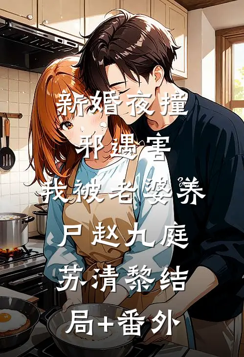 新婚夜撞邪遇害，我被老婆养尸赵九庭苏清黎结局+番外