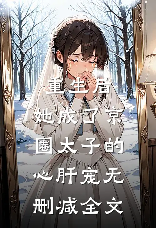 重生后，她成了京圈太子的心肝宠无删减全文