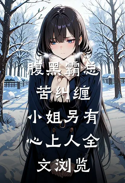 腹黑霸总苦纠缠，小姐另有心上人全文浏览