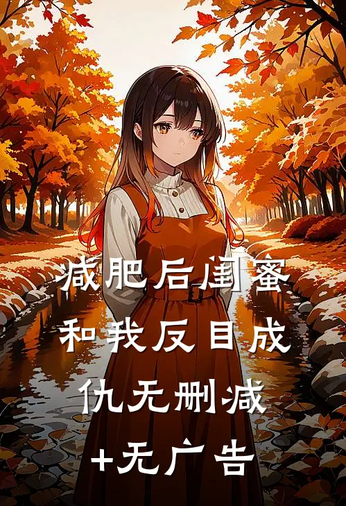 减肥后闺蜜和我反目成仇无删减+无广告