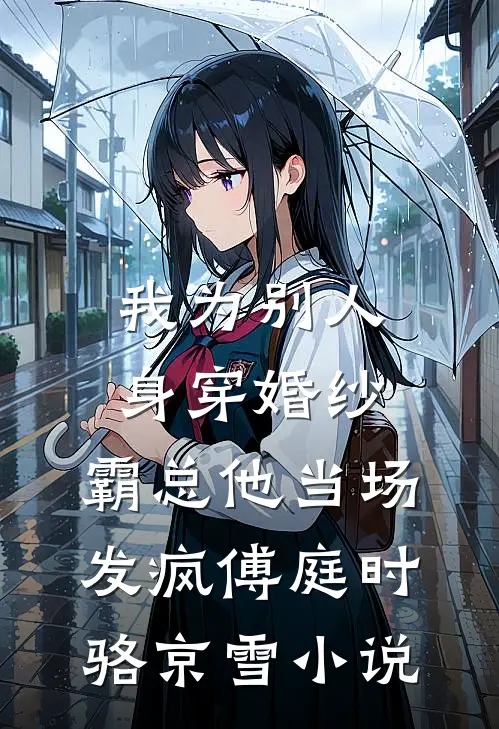 我为别人身穿婚纱，霸总他当场发疯傅庭时骆京雪小说