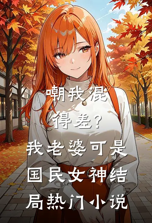 嘲我混得差?我老婆可是国民女神结局热门小说