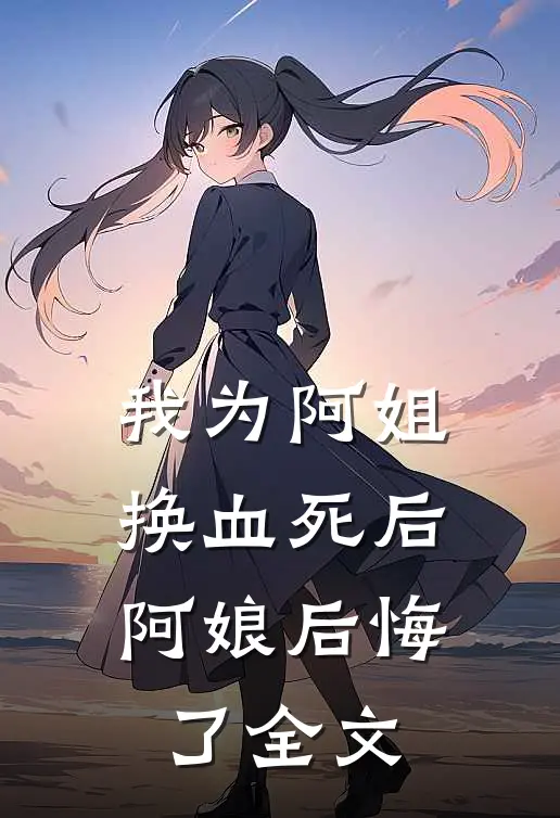 我为阿姐换血死后,阿娘后悔了全文在线阅读