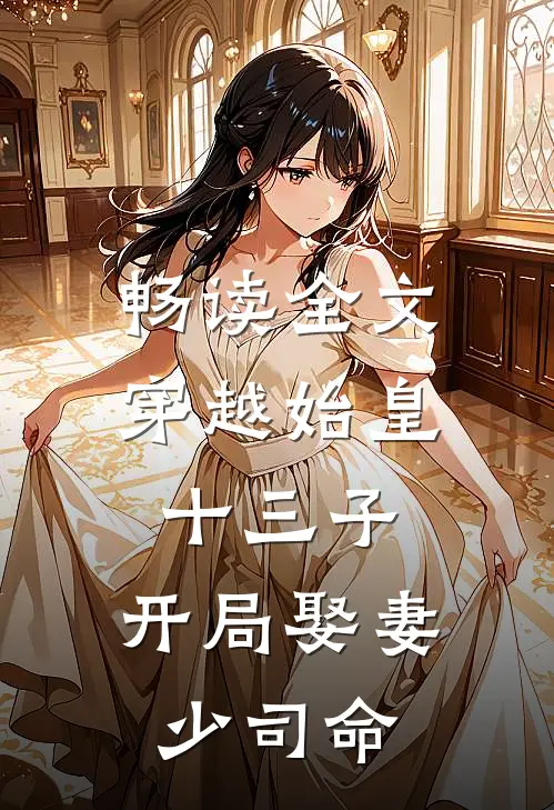畅读全文穿越始皇十三子,开局娶妻少司命的