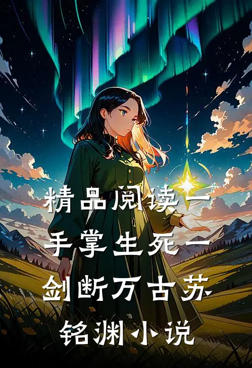 精品阅读一手掌生死一剑断万古苏铭渊 小说