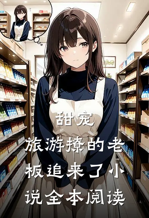 甜宠:旅游撩的老板追来了小说全本阅读