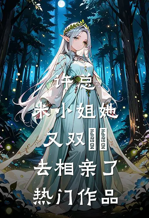 许总，米小姐她又双叒叕去相亲了热门作品