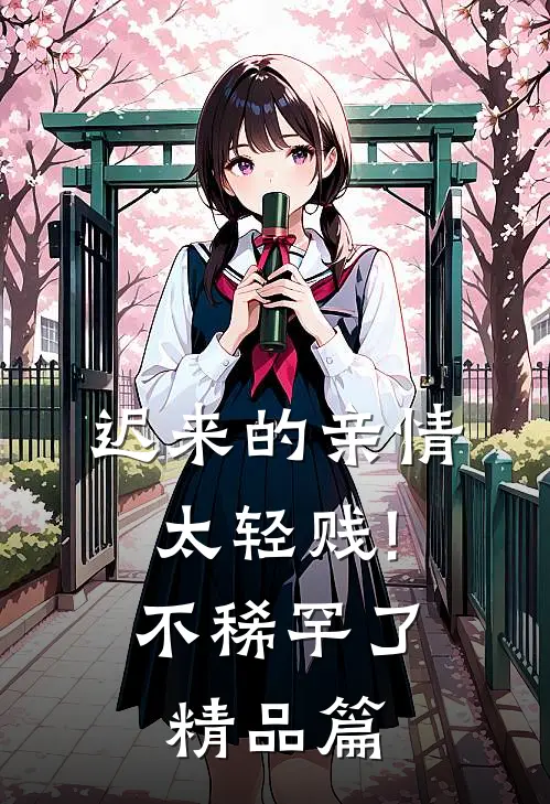 迟来的亲情太轻贱!不稀罕了精品篇