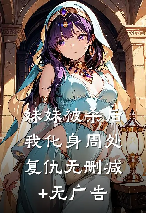妹妹被杀后，我化身周处复仇无删减+无广告