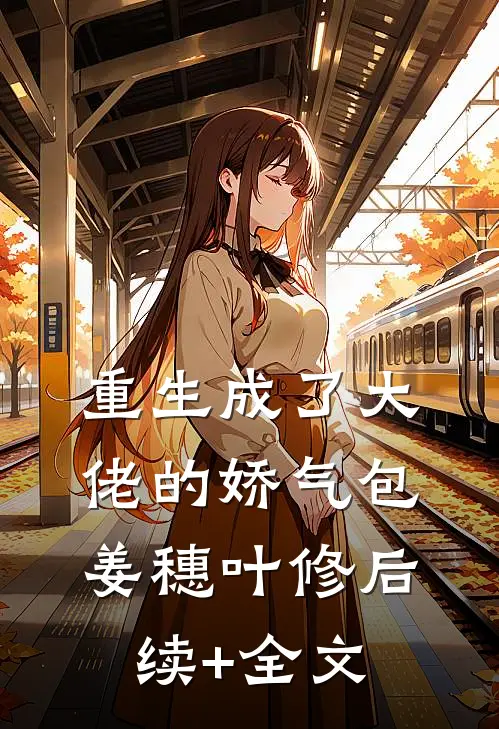 重生成了大佬的娇气包姜穗叶修后续+全文