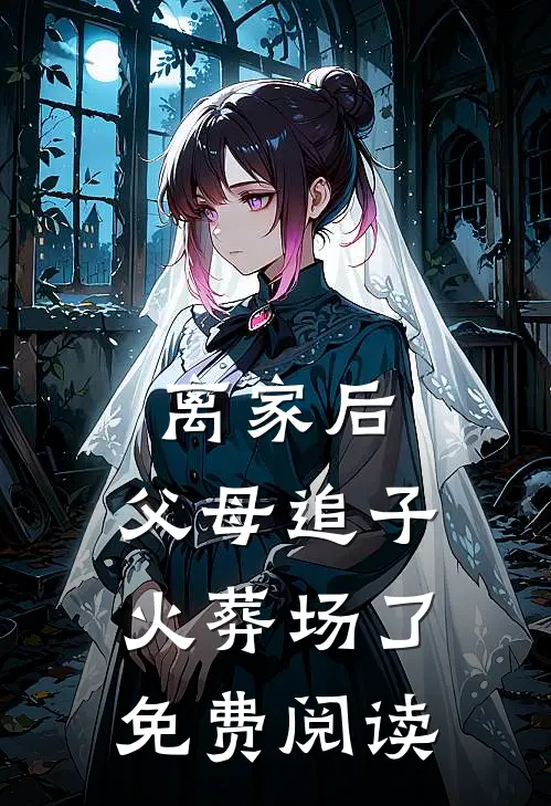 离家后，父母追子火葬场了免费阅读
