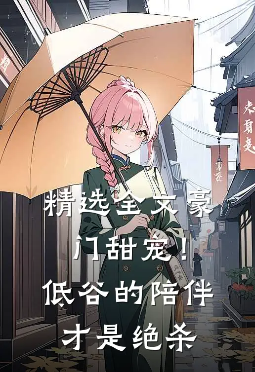 精选全文豪门甜宠！低谷的陪伴才是绝杀
