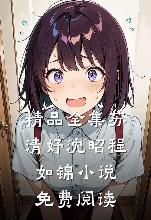 精品全集苏清妤沈昭程如锦小说免费阅读